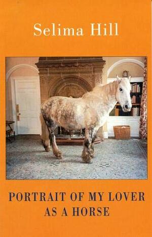 Portrait of My Lover as a Horse by Selima Hill