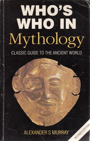 Who's Who In Mythology: Classic Guide to the Ancient World by Alexander Stuart Murray