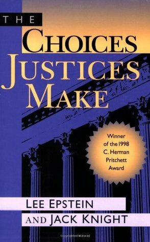 The Choices Justices Make by Lee Epstein, Jack Knight