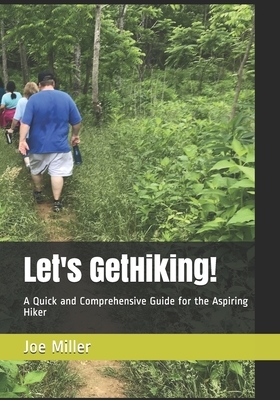 Let's GetHiking!: A Quick and Comprehensive Guide for the Aspiring Hiker by Joe Miller