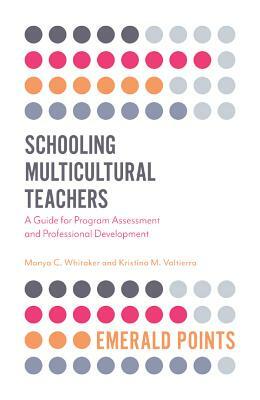 Schooling Multicultural Teachers: A Guide for Program Assessment and Professional Development by Manya Whitaker, Kristina Valtierra