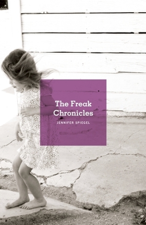 The Freak Chronicles by Jennifer Spiegel