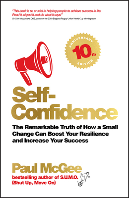 Self-Confidence: The Remarkable Truth of How a Small Change Can Boost Your Resilience and Increase Your Success by Paul McGee