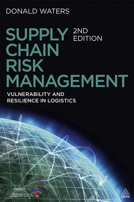 Supply Chain Risk Management: Vulnerability and Resilience in Logistics by Donald Waters