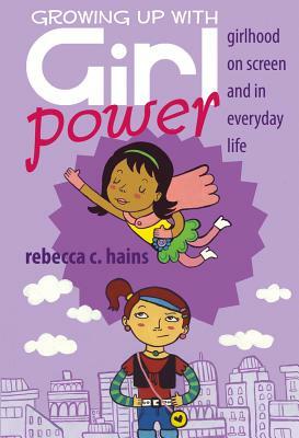 Growing Up With Girl Power; Girlhood On Screen and in Everyday Life by Rebecca Hains