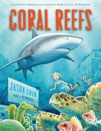 Coral Reefs: A Journey Through an Aquatic World Full of Wonder by Jason Chin