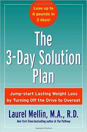 The 3-Day Solution Plan: Jump-start Lasting Weight Loss by Turning Off the Drive to Overeat by Laurel Mellin