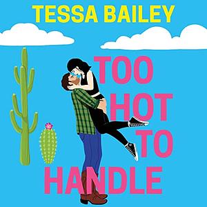 Too Hot to Handle by Tessa Bailey