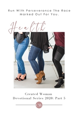 Health: Created Woman Devotional Series 2020: Pt. 5 by Heather Bise, Minerva Adame, Gena Anderson