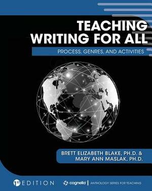 Teaching Writing for All: Process, Genres, and Activities by Mary Ann Maslak, Brett Elizabeth Blake