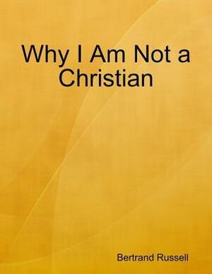 Why I Am Not a Christian by Bertrand Russell