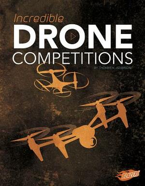 Incredible Drone Competitions by Thomas K. Adamson