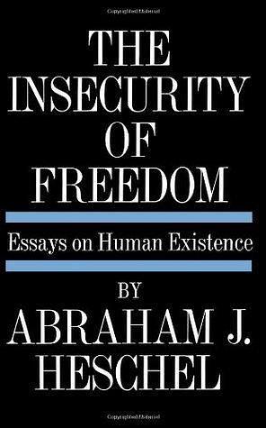 The Insecurity of Freedom: Essays on Human Existence by Abraham Joshua Heschel, Abraham Joshua Heschel