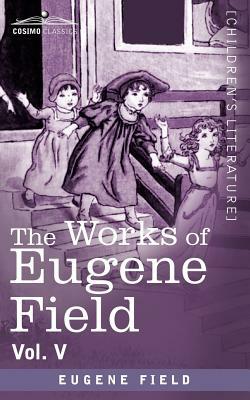 The Works of Eugene Field Vol. V: The Holy Cross and Other Tales by Eugene Field