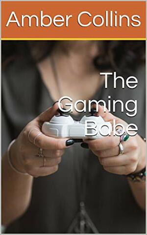 The Gaming Babe by Amber Collins