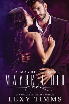 Maybe I Did by Lexy Timms
