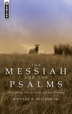 The Messiah and the Psalms: Preaching Christ from All the Psalms by Richard P. Belcher