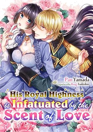 His Royal Highness is Infatuated by the Scent of Love by PAN YAMADA