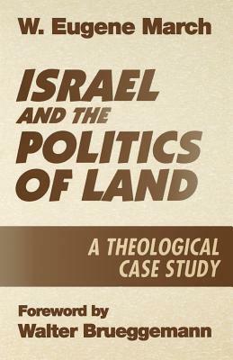 Israel and the Politics of Land: A Theological Case Study by W. Eugene March