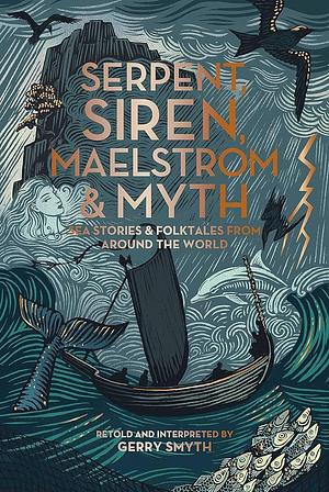 Serpent, Siren, Maelstrom, and Myth: Sea Stories and Folktales from Around the World by Gerry Smyth