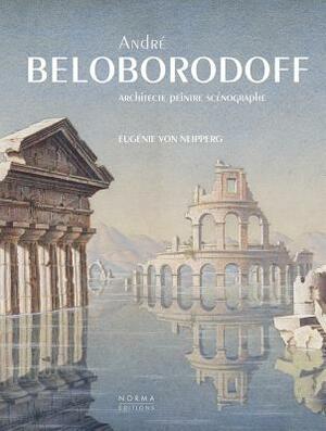 Andre Beloborodoff: Architecte, Peintre, Scénographe by Simon Texier, Eug Von Neipperq