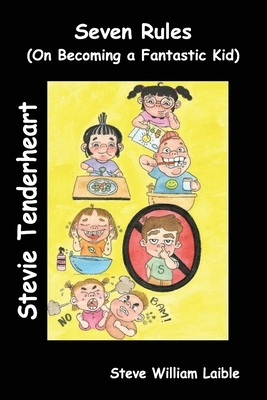 Stevie Tenderheart Seven Rules: On Becoming a Fantastic Kid by Steve William Laible