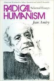 Radical Humanism: Selected Essays by Jean Améry, Sidney Rosenfeld