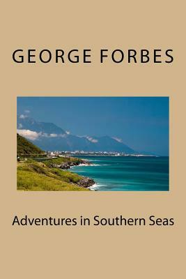 Adventures in Southern Seas by George Forbes