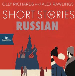 Short Stories in Russian for Beginners: Read for pleasure at your level, expand your vocabulary and learn Russian the fun way! by Olly Richards