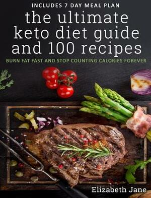 The Ultimate Keto Diet Guide & 100 Recipes: Burn Fat Fast & Stop Counting Calories Forever by Elizabeth Jane