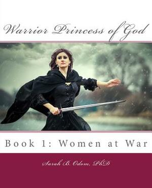 Warrior Princess of God: Women at War by Sarah B. Odom Phd