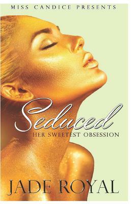 Seduced: Her Sweetest Obsession by Jade Royal