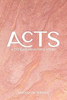 Acts: A Delight Ministries Study by MacKenzie Wilson