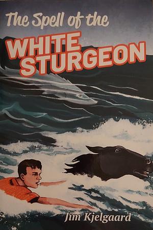 The Spell of the White Sturgeon by Jim Kjelgaard