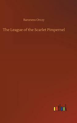 The League of the Scarlet Pimpernel by Baroness Orczy