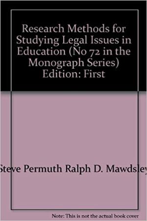 Research Methods For Studying Legal Issues In Education by Ralph D. Mawdsley, Steve Permuth