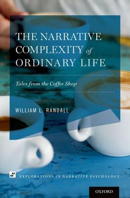 The Narrative Complexity of Ordinary Life: Tales from the Coffee Shop by William L. Randall