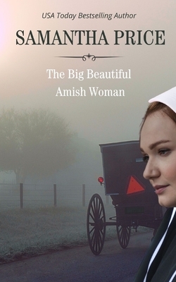 The Big Beautiful Amish Woman by Samantha Price