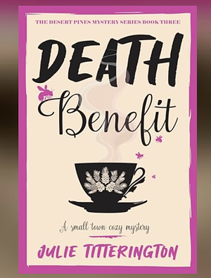 Death Benefit: A Small Town Cozy Mystery (The Desert Pines Mystery Series)  by Julie Titterington