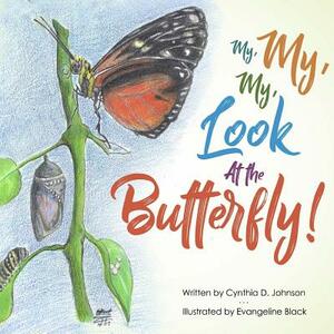 My, My, My!: Look at the Butterfly by Cynthia D. Johnson