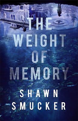 Weight of Memory by Shawn Smucker, Shawn Smucker