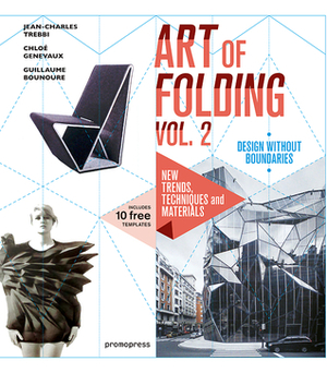 The Art of Folding Vol. 2: New Trends, Techniques and Materials by Guillaume Bounoure, Jean-Charles Trebbi, Chloe Genevaux