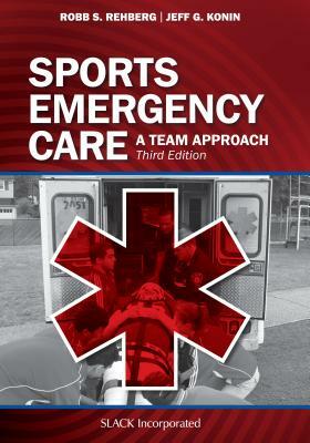 Sports Emergency Care: A Team Approach by Jeff G. Konin, Robb Rehberg