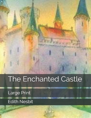 The Enchanted Castle: Large Print by E. Nesbit