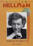 Lillian Hellman, Rebel Playwright  by Ruth Turk