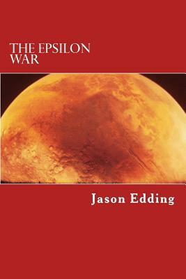 The Epsilon War: The Epsilon War Series by Jason Edding