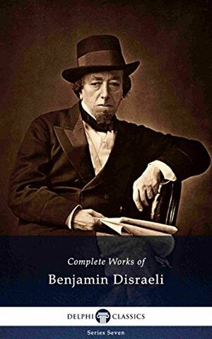 Complete Works of Benjamin Disraeli by Benjamin Disraeli