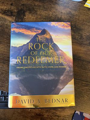 The Rock of our Redeemer by David A. Bednar