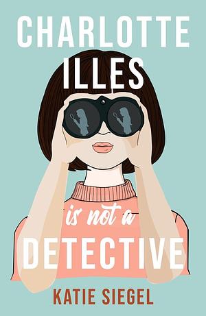 Charlotte Illes Is Not A Detective by Katie Siegel