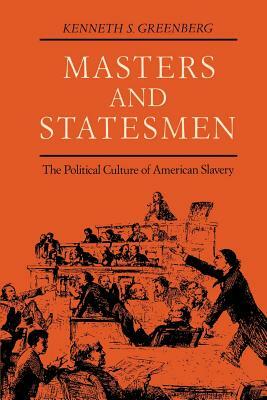 Masters and Statesmen: The Political Culture of American Slavery by Kenneth S. Greenberg